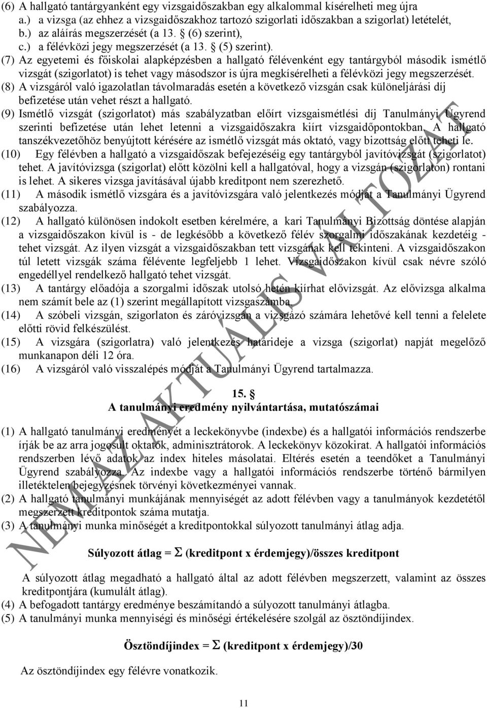 (7) Az egyetemi és főiskolai alapképzésben a hallgató félévenként egy tantárgyból második ismétlő vizsgát (szigorlatot) is tehet vagy másodszor is újra megkísérelheti a félévközi jegy megszerzését.