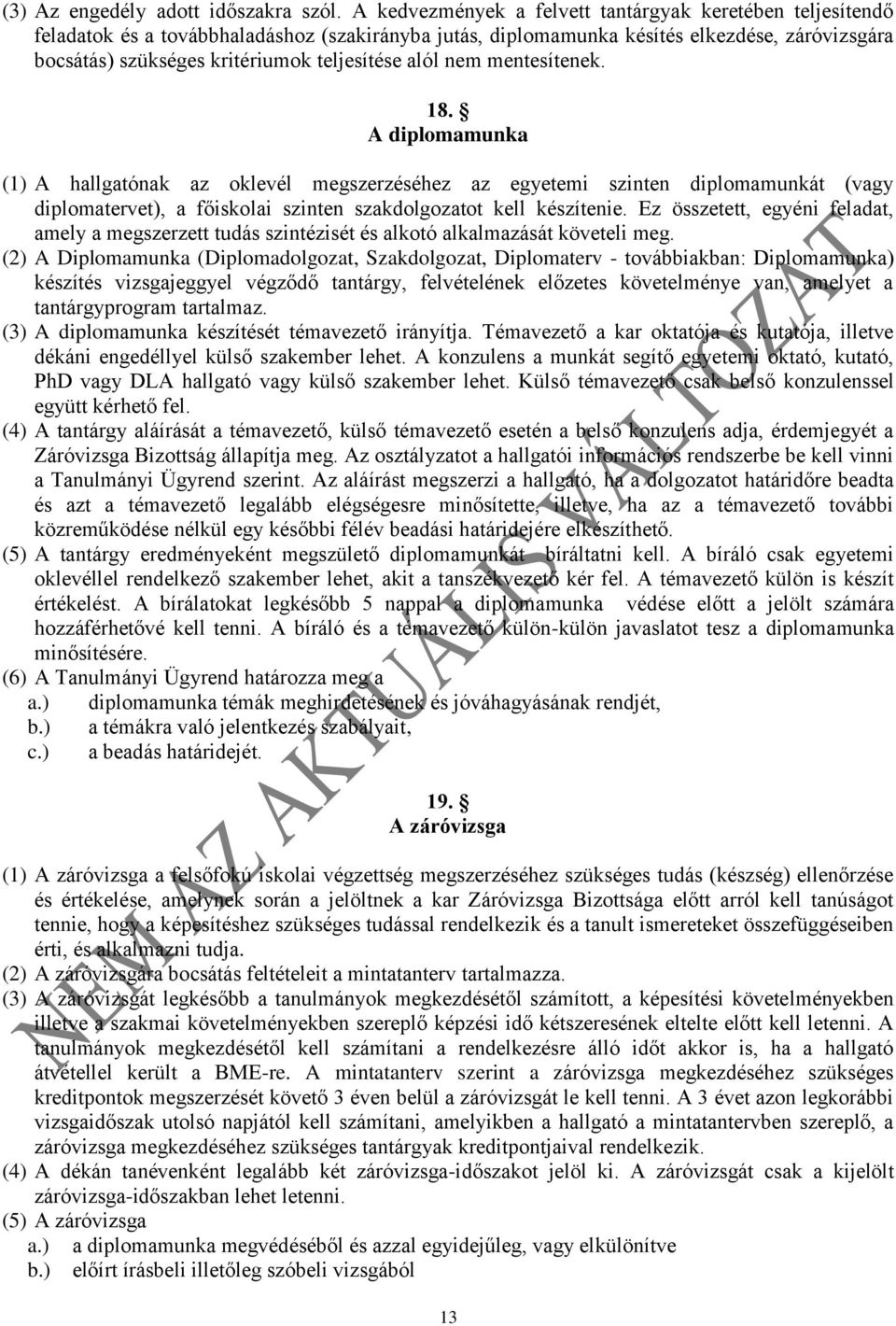 alól nem mentesítenek. 18. A diplomamunka (1) A hallgatónak az oklevél megszerzéséhez az egyetemi szinten diplomamunkát (vagy diplomatervet), a főiskolai szinten szakdolgozatot kell készítenie.