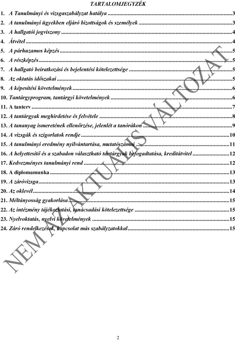 .. 6 11. A tanterv... 7 12. A tantárgyak meghirdetése és felvétele... 8 13. A tananyag ismeretének ellenőrzése, jelenlét a tanórákon... 9 14. A vizsgák és szigorlatok rendje... 10 15.