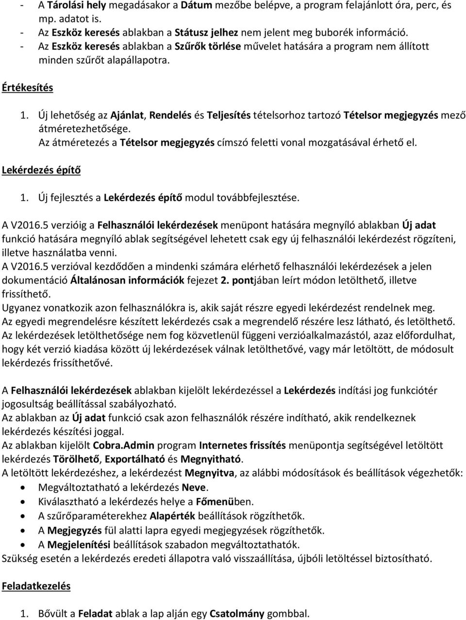 Új lehetőség az Ajánlat, Rendelés és Teljesítés tételsorhoz tartozó Tételsor megjegyzés mező átméretezhetősége. Az átméretezés a Tételsor megjegyzés címszó feletti vonal mozgatásával érhető el.