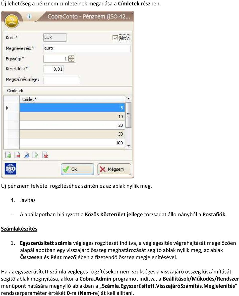 Egyszerűsített számla végleges rögzítését indítva, a véglegesítés végrehajtását megelőzően alapállapotban egy visszajáró összeg meghatározását segítő ablak nyílik meg, az ablak Összesen és Pénz