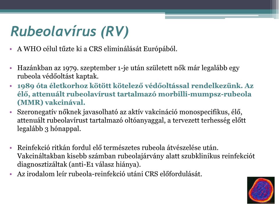 Szeronegatív nőknek javasolható az aktív vakcináció monospecifikus, élő, attenuált rubeolavírust tartalmazó oltóanyaggal, a tervezett terhesség előtt legalább 3 hónappal.