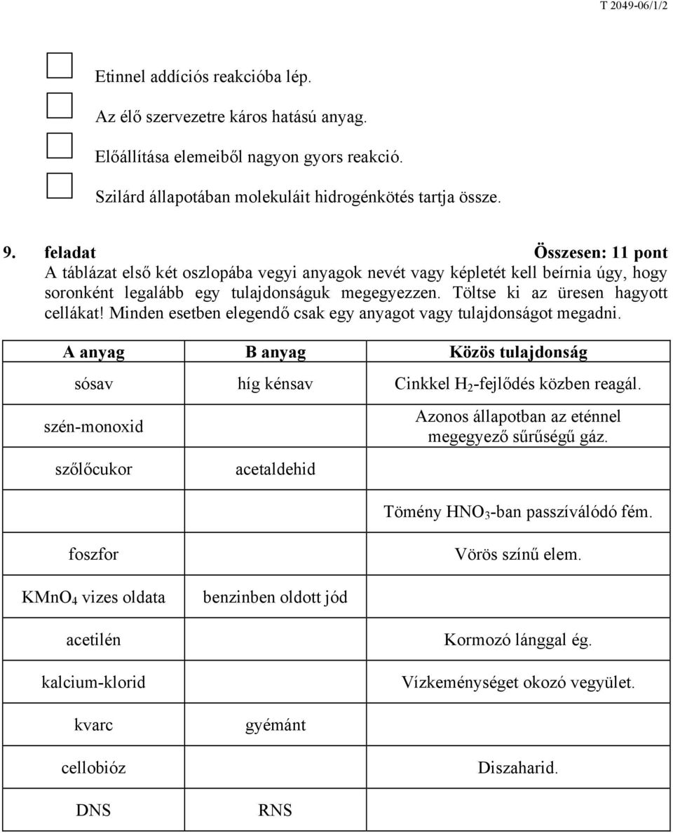 Minden esetben elegendő csak egy anyagot vagy tulajdonságot megadni. A anyag B anyag Közös tulajdonság sósav híg kénsav Cinkkel H 2 -fejlődés közben reagál.