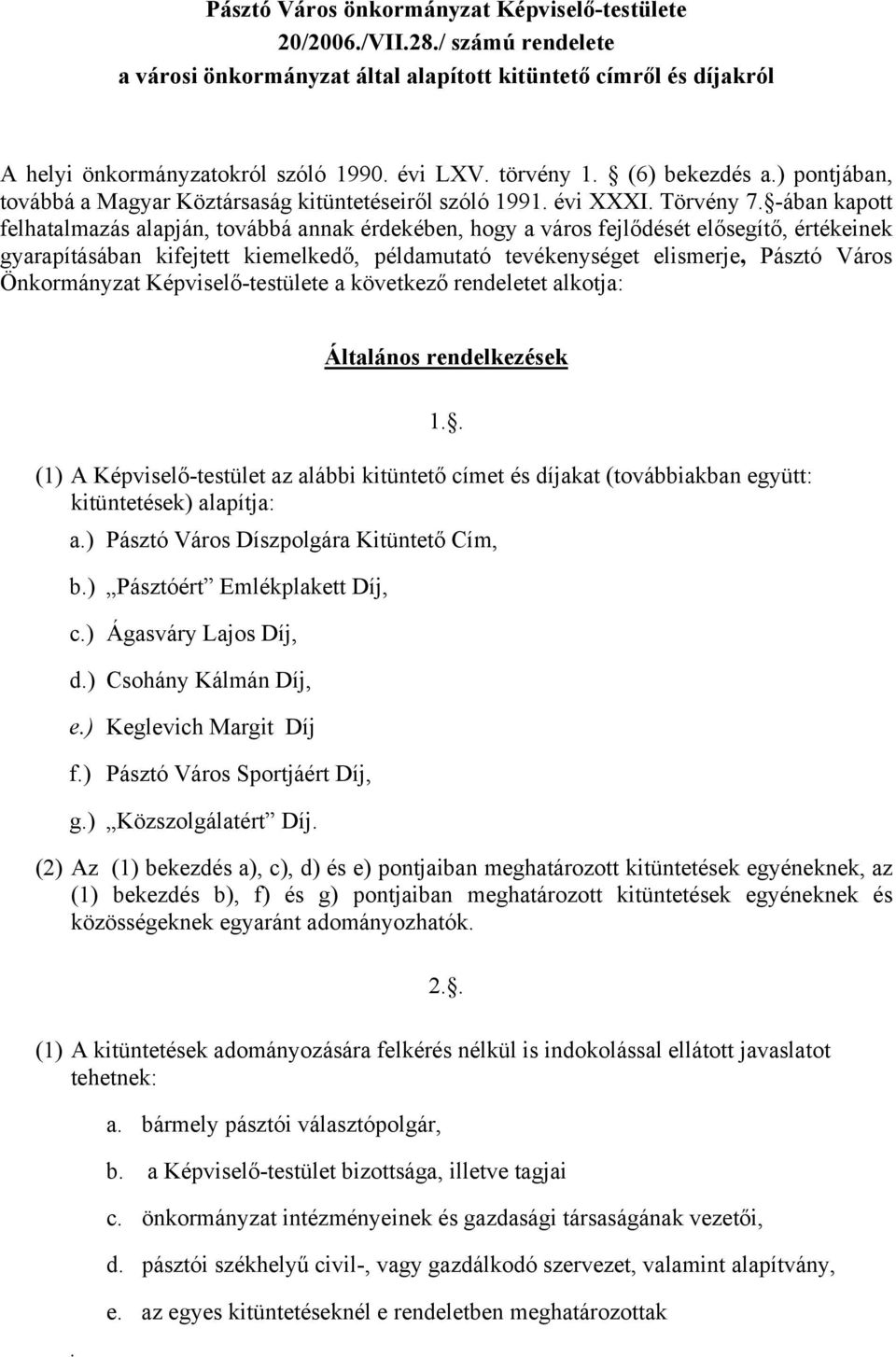 -ában kapott felhatalmazás alapján, továbbá annak érdekében, hogy a város fejlődését elősegítő, értékeinek gyarapításában kifejtett kiemelkedő, példamutató tevékenységet elismerje, Pásztó Város