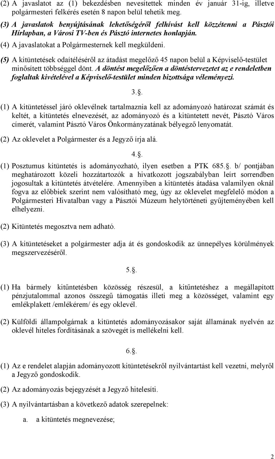 (5) A kitüntetések odaítéléséről az átadást megelőző 45 napon belül a Képviselő-testület minősített többséggel dönt.