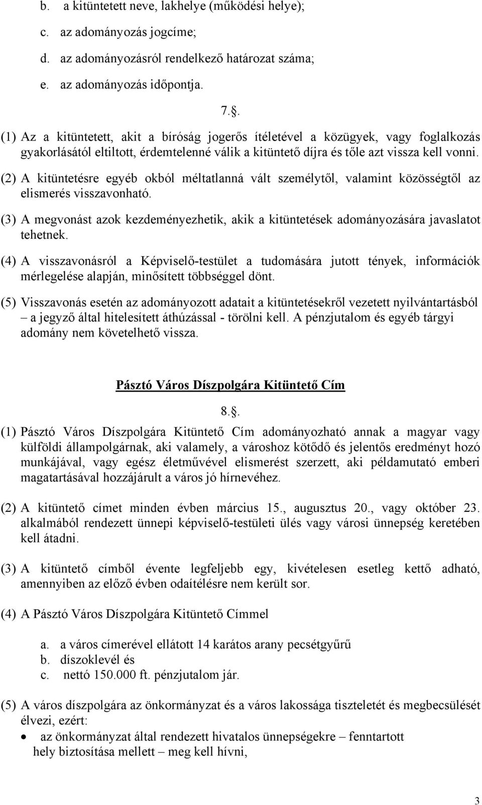 (2) A kitüntetésre egyéb okból méltatlanná vált személytől, valamint közösségtől az elismerés visszavonható.