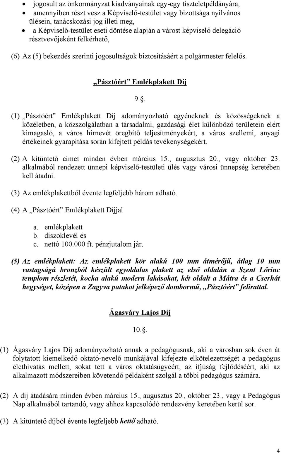 . (1) Pásztóért Emlékplakett Díj adományozható egyéneknek és közösségeknek a közéletben, a közszolgálatban a társadalmi, gazdasági élet különböző területein elért kimagasló, a város hírnevét öregbítő