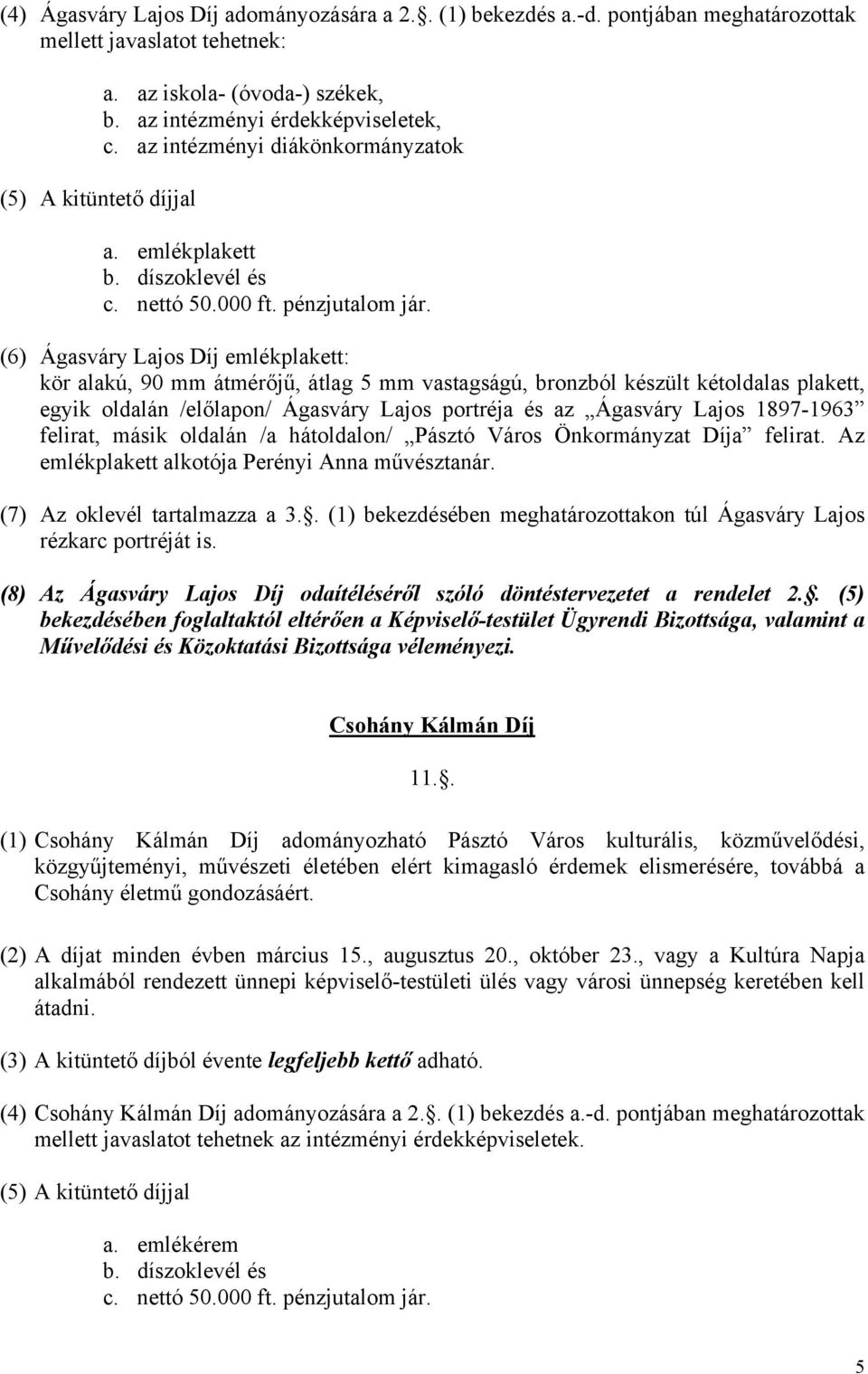 emlékplakett (6) Ágasváry Lajos Díj emlékplakett: kör alakú, 90 mm átmérőjű, átlag 5 mm vastagságú, bronzból készült kétoldalas plakett, egyik oldalán /előlapon/ Ágasváry Lajos portréja és az