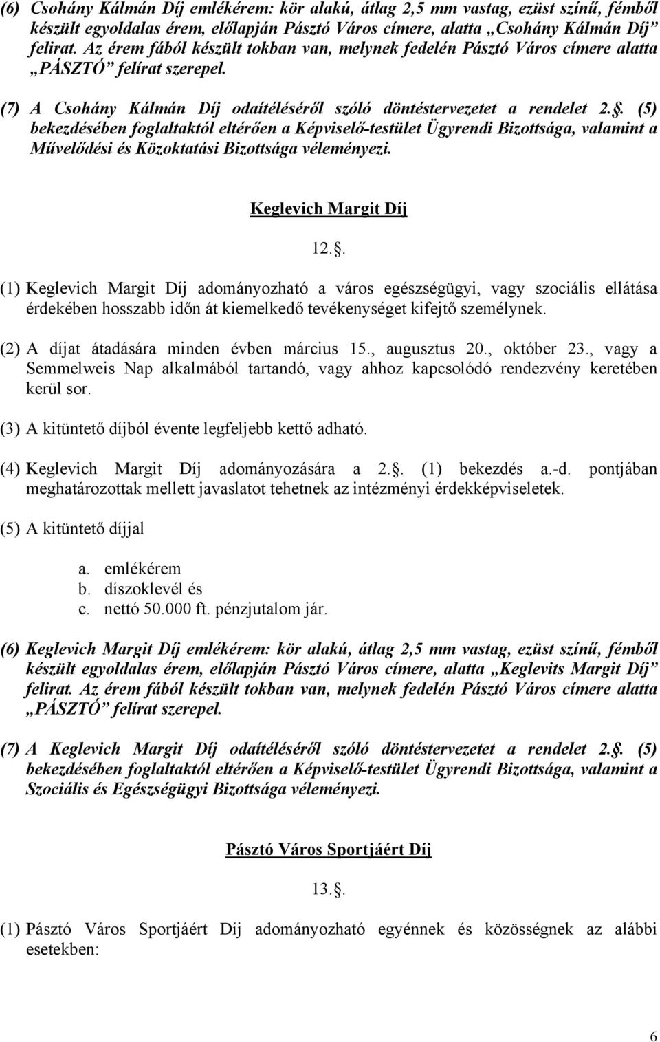 . (5) bekezdésében foglaltaktól eltérően a Képviselő-testület Ügyrendi Bizottsága, valamint a Művelődési és Közoktatási Bizottsága véleményezi. Keglevich Margit Díj 12.