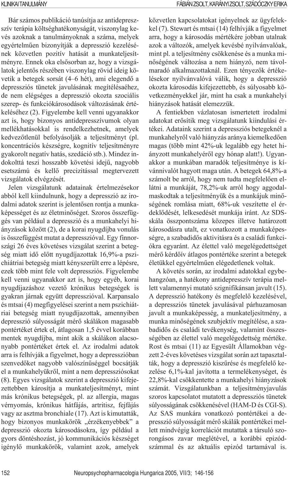 Ennek oka elsõsorban az, hogy a vizsgálatok jelentõs részében viszonylag rövid ideig követik a betegek sorsát (4 6 hét), ami elegendõ a depressziós tünetek javulásának megítélésaéhez, de nem