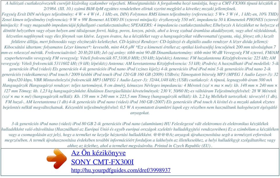 Fegység Ersít DIN névleges teljesítmény: 4 W + 4 W (4, 1 khz-en, DIN) Folytonos RMS kimen teljesítmény (referencia): 5 W+ 5 W (4, 1 khz-en, 10% THD) Zenei kimen teljesítmény (referencia): 9 W + 9W