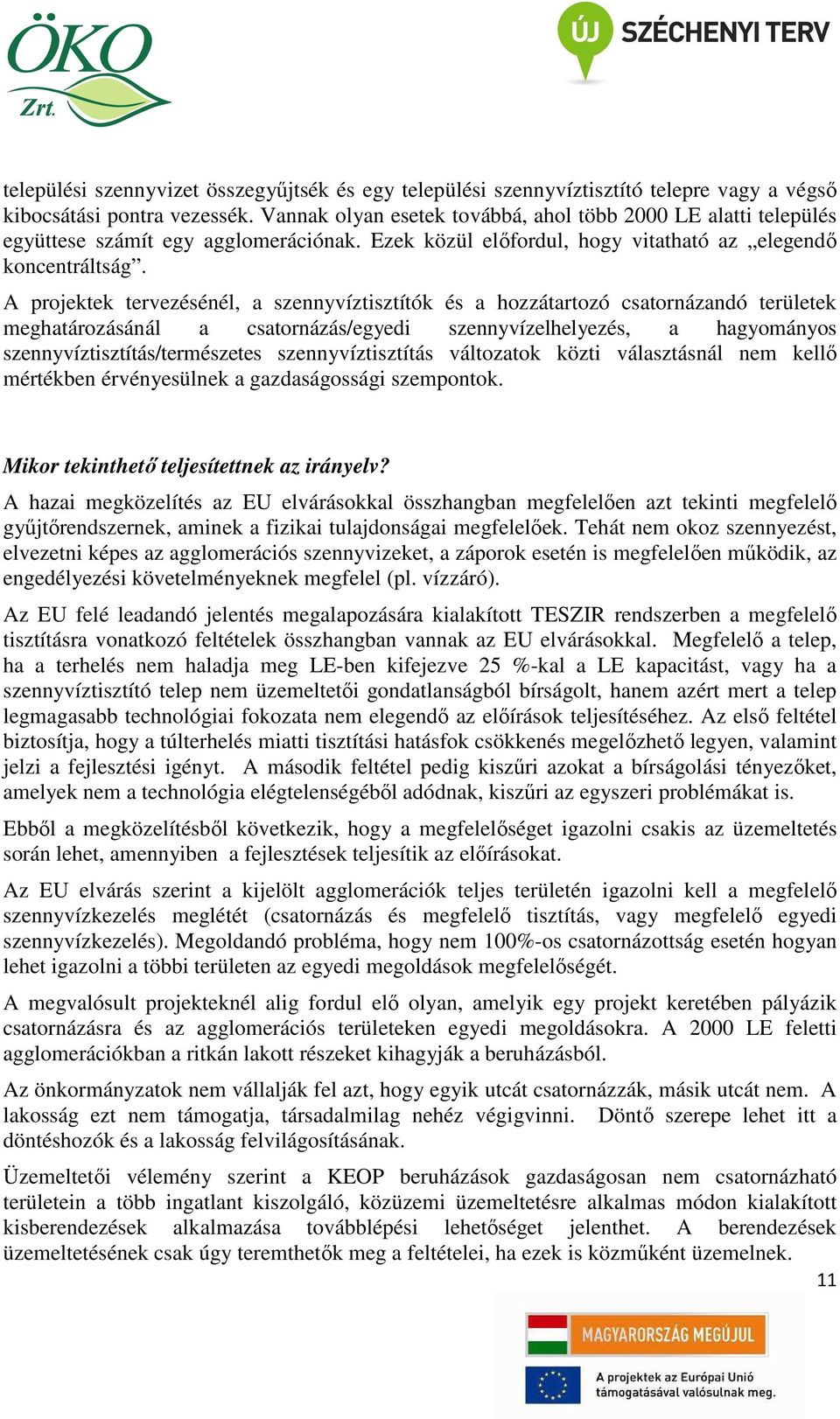 A projektek tervezésénél, a szennyvíztisztítók és a hozzátartozó csatornázandó területek meghatározásánál a csatornázás/egyedi szennyvízelhelyezés, a hagyományos szennyvíztisztítás/természetes