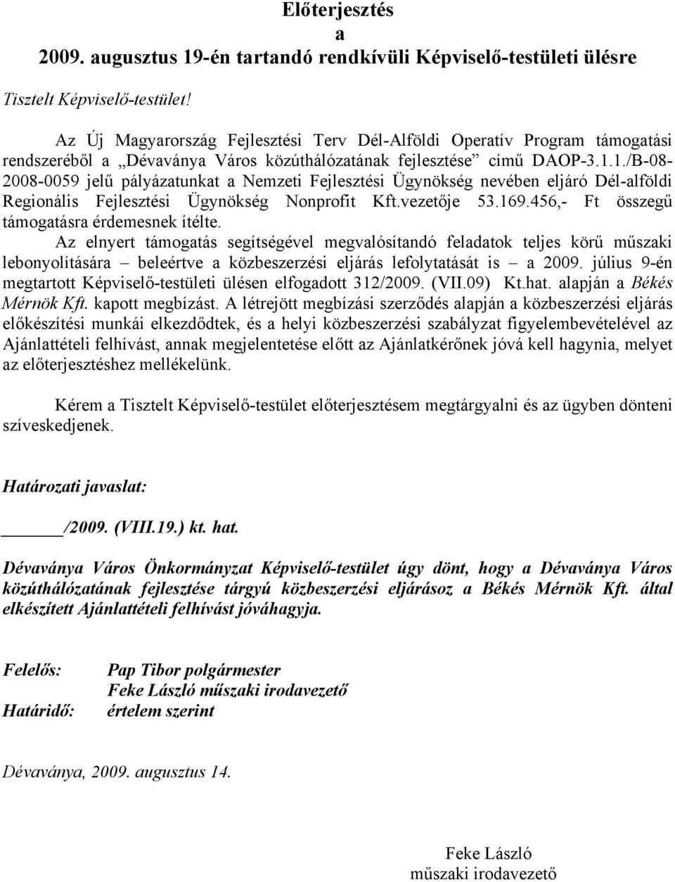 1./B-08-2008-0059 jelű pályázatunkat a Nemzeti Fejlesztési Ügynökség nevében eljáró Dél-alföldi Regionális Fejlesztési Ügynökség Nonprofit Kft.vezetője 53.169.
