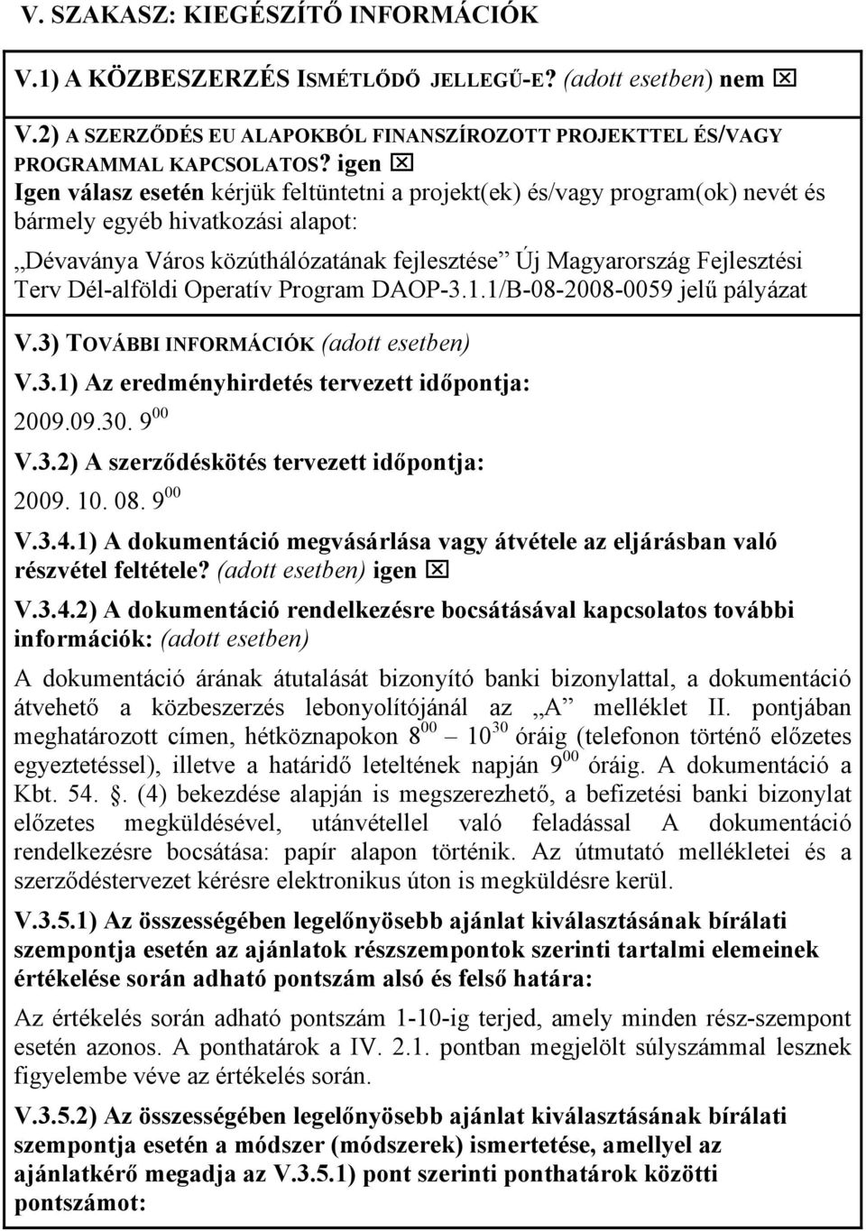 Dél-alföldi Operatív Program DAOP-3.1.1/B-08-2008-0059 jelű pályázat V.3) TOVÁBBI INFORMÁCIÓK (adott esetben) V.3.1) Az eredményhirdetés tervezett időpontja: 2009.09.30. 9 00 V.3.2) A szerződéskötés tervezett időpontja: 2009.