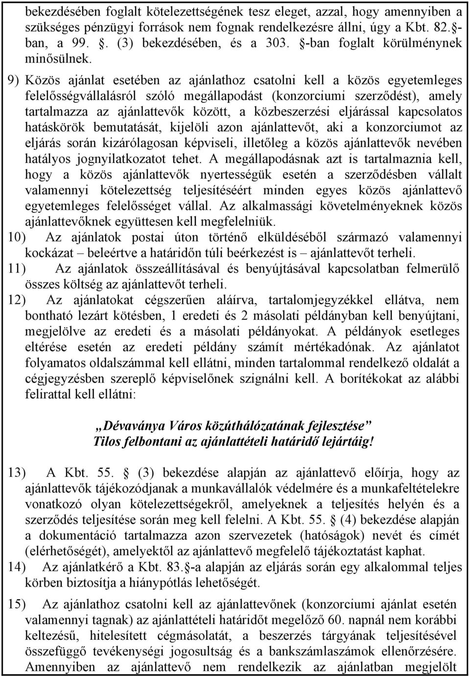 9) Közös ajánlat esetében az ajánlathoz csatolni kell a közös egyetemleges felelősségvállalásról szóló megállapodást (konzorciumi szerződést), amely tartalmazza az ajánlattevők között, a