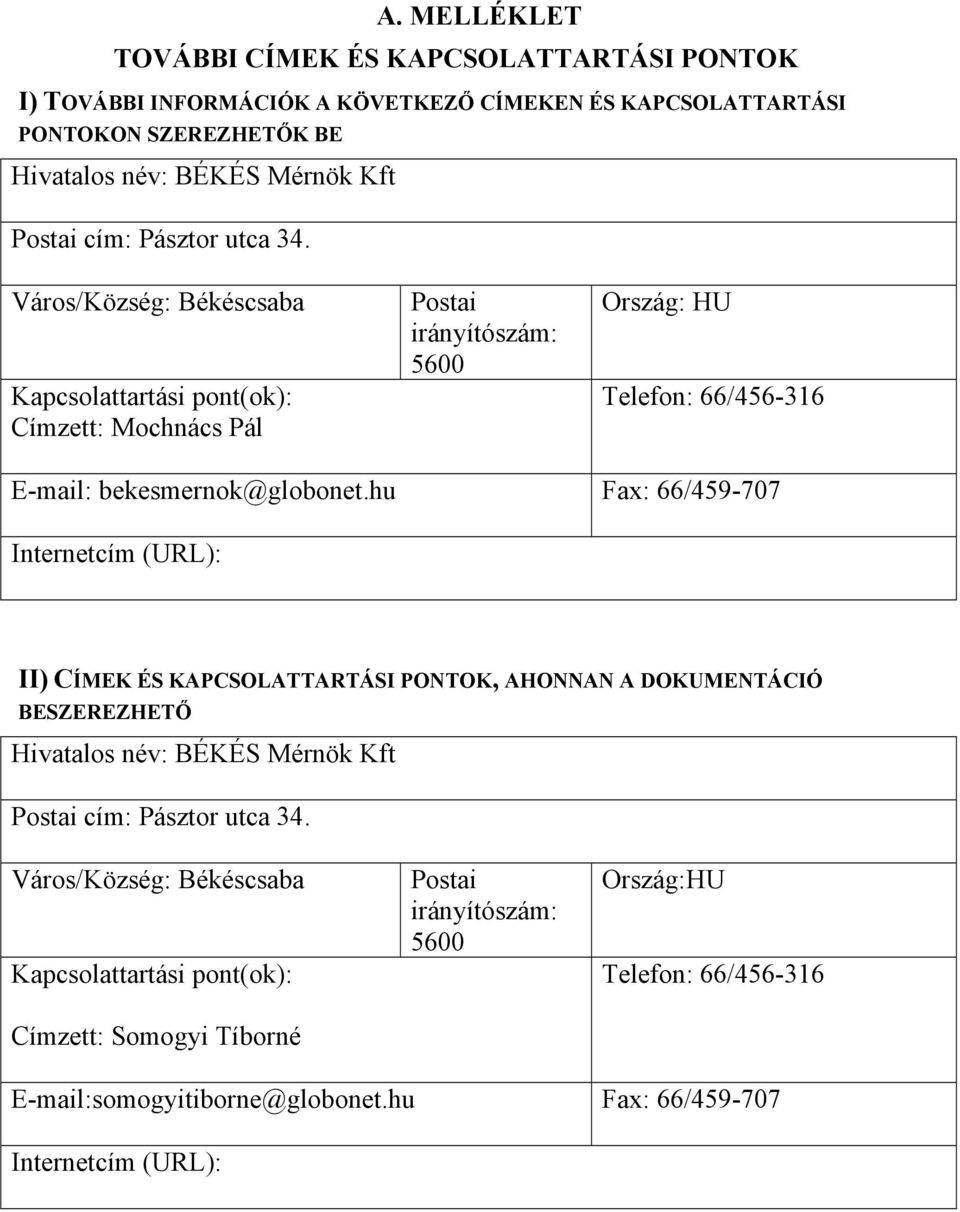 hu Fax: 66/459-707 Internetcím (URL): II) CÍMEK ÉS KAPCSOLATTARTÁSI PONTOK, AHONNAN A DOKUMENTÁCIÓ BESZEREZHETŐ Hivatalos név: BÉKÉS Mérnök Kft Postai cím: Pásztor utca 34.