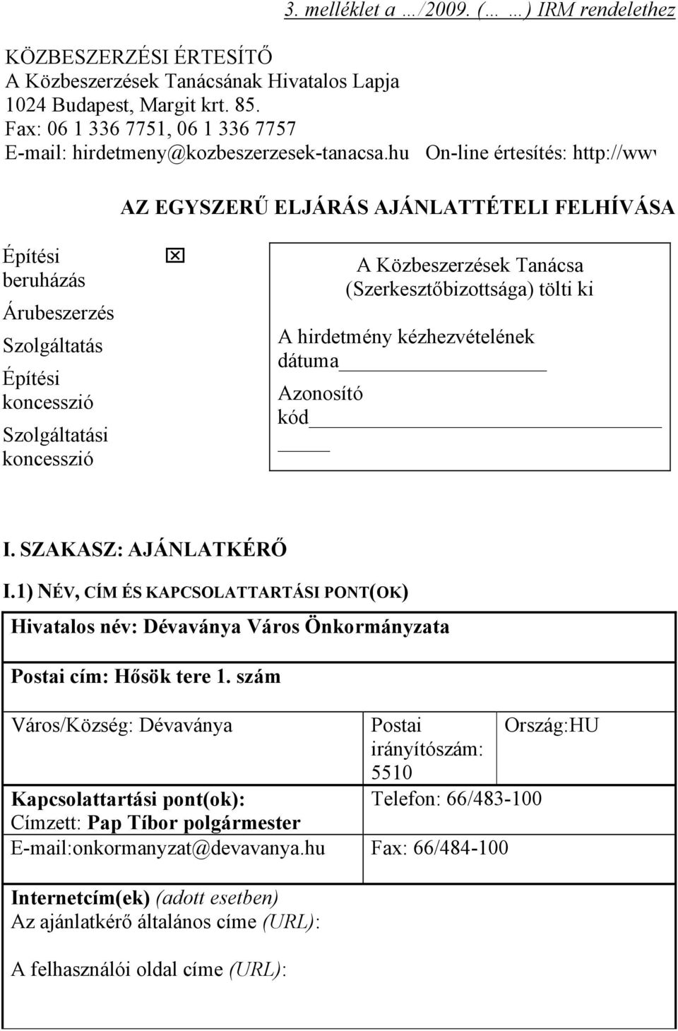 hu On-line értesítés: http://www AZ EGYSZERŰ ELJÁRÁS AJÁNLATTÉTELI FELHÍVÁSA Építési beruházás Árubeszerzés Szolgáltatás Építési koncesszió Szolgáltatási koncesszió A Közbeszerzések Tanácsa