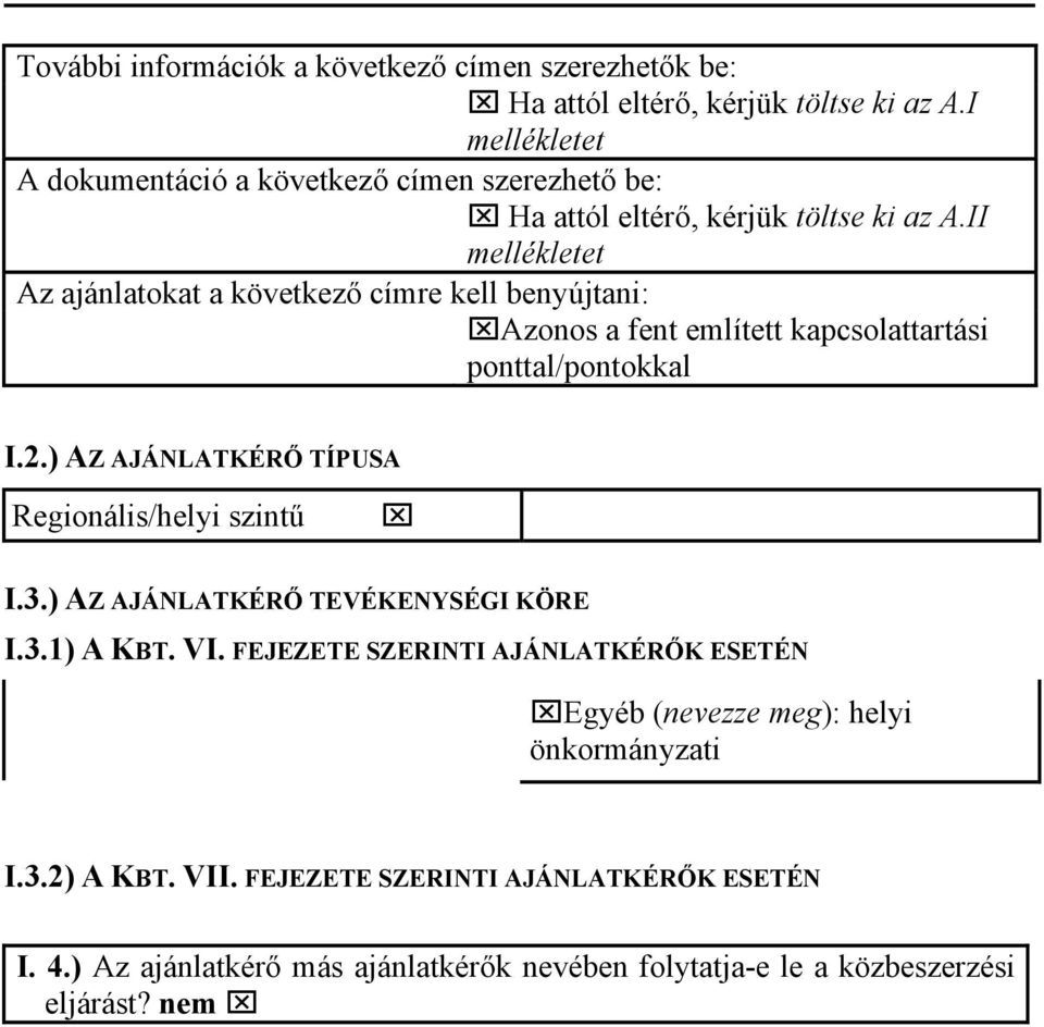 II mellékletet Az ajánlatokat a következő címre kell benyújtani: Azonos a fent említett kapcsolattartási ponttal/pontokkal I.2.