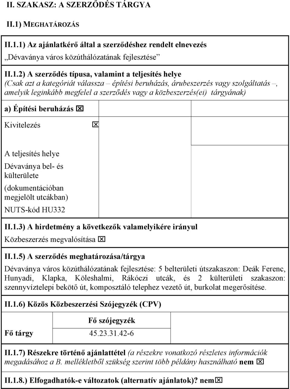 1) Az ajánlatkérő által a szerződéshez rendelt elnevezés Dévaványa város közúthálózatának fejlesztése II.1.2) A szerződés típusa, valamint a teljesítés helye (Csak azt a kategóriát válassza építési