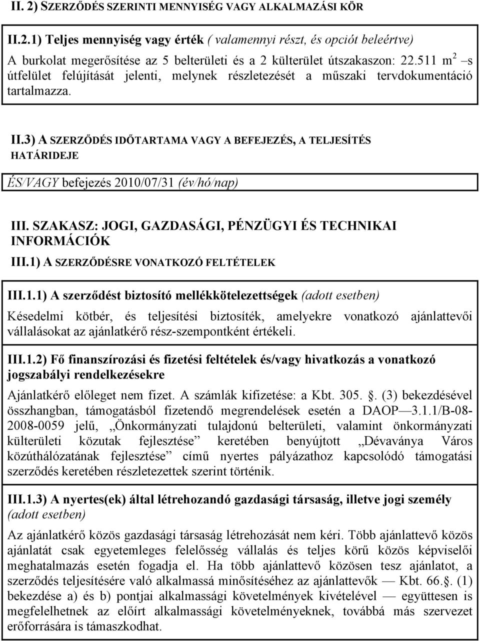3) A SZERZŐDÉS IDŐTARTAMA VAGY A BEFEJEZÉS, A TELJESÍTÉS HATÁRIDEJE ÉS/VAGY befejezés 2010/07/31 (év/hó/nap) III. SZAKASZ: JOGI, GAZDASÁGI, PÉNZÜGYI ÉS TECHNIKAI INFORMÁCIÓK III.