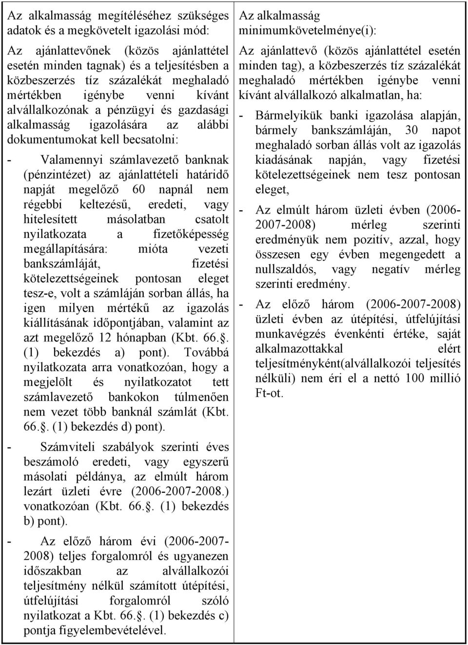 ajánlattételi határidő napját megelőző 60 napnál nem régebbi keltezésű, eredeti, vagy hitelesített másolatban csatolt nyilatkozata a fizetőképesség megállapítására: mióta vezeti bankszámláját,