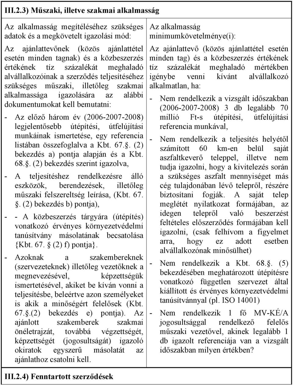 értékének tíz százalékát meghaladó alvállalkozóinak a szerződés teljesítéséhez szükséges műszaki, illetőleg szakmai alkalmassága igazolására az alábbi dokumentumokat kell bemutatni: - Az előző három