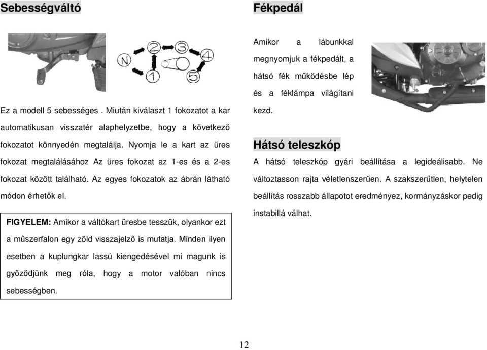 Nyomja le a kart az üres fokozat megtalálásához Az üres fokozat az 1-es és a 2-es fokozat között található. Az egyes fokozatok az ábrán látható módon érhetők el.