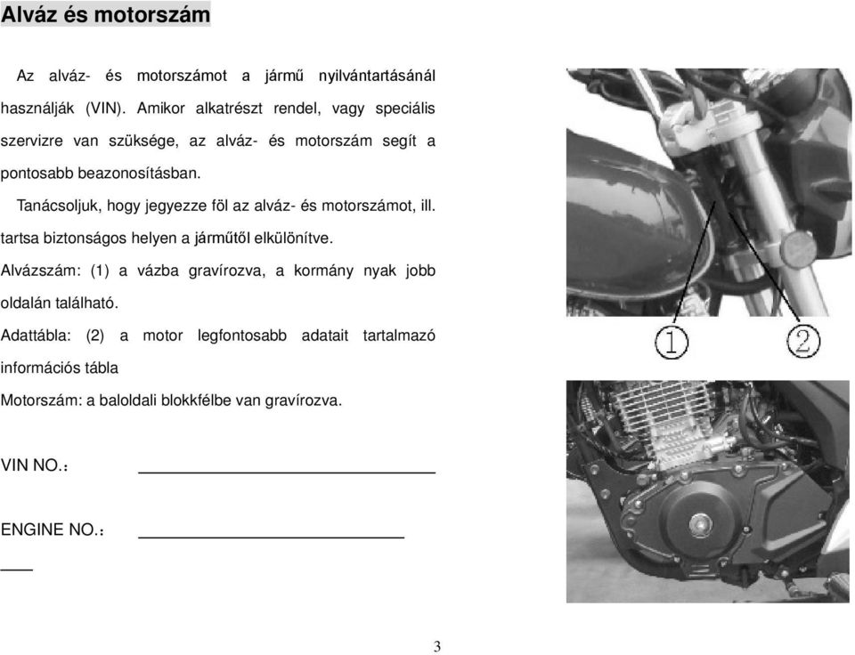 Tanácsoljuk, hogy jegyezze föl az alváz- és motorszámot, ill. tartsa biztonságos helyen a járműtől elkülönítve.