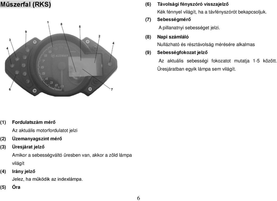 (8) Napi számláló Nullázható és résztávolság mérésére alkalmas (9) Sebességfokozat jelző Az aktuális sebességi fokozatot mutatja 1-5