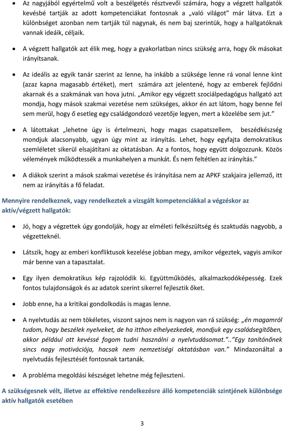 A végzett hallgatók azt élik meg, hogy a gyakorlatban nincs szükség arra, hogy ők másokat irányítsanak.