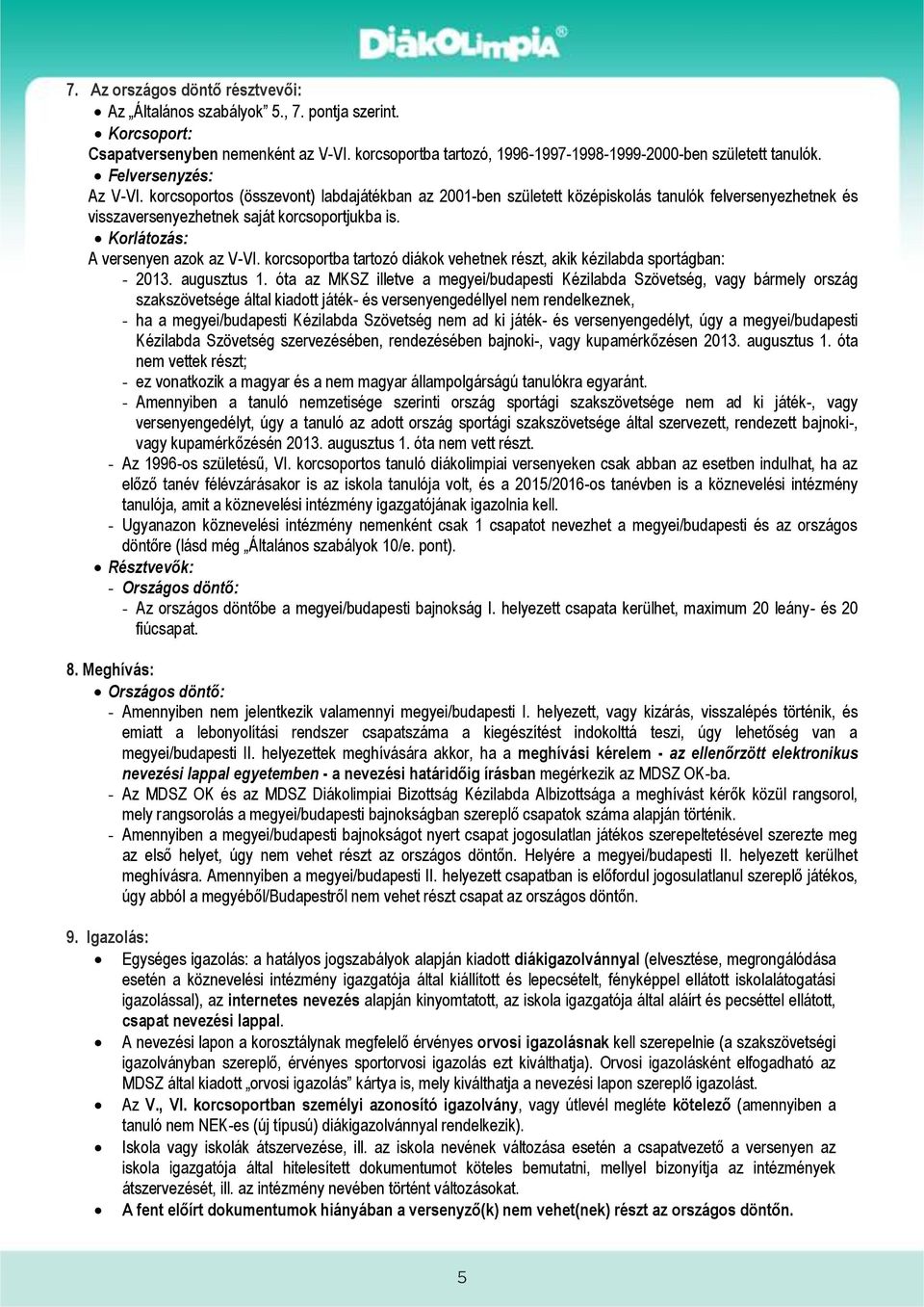 Korlátozás: A versenyen azok az V-VI. korcsoportba tartozó diákok vehetnek részt, akik kézilabda sportágban: - 2013. augusztus 1.