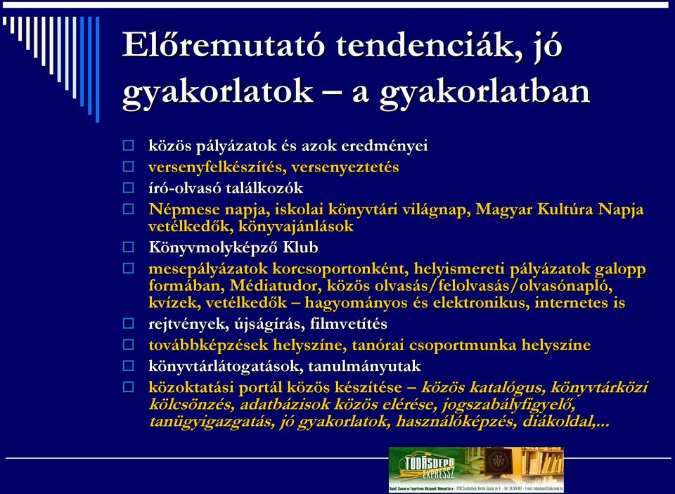 olvasás/felolvasás/olvasónapló, kvízek, vetélkedők hagyományos és elektronikus, internetes is rejtvények, újságírás, filmvetítés továbbképzések helyszíne, tanórai csoportmunka helyszíne