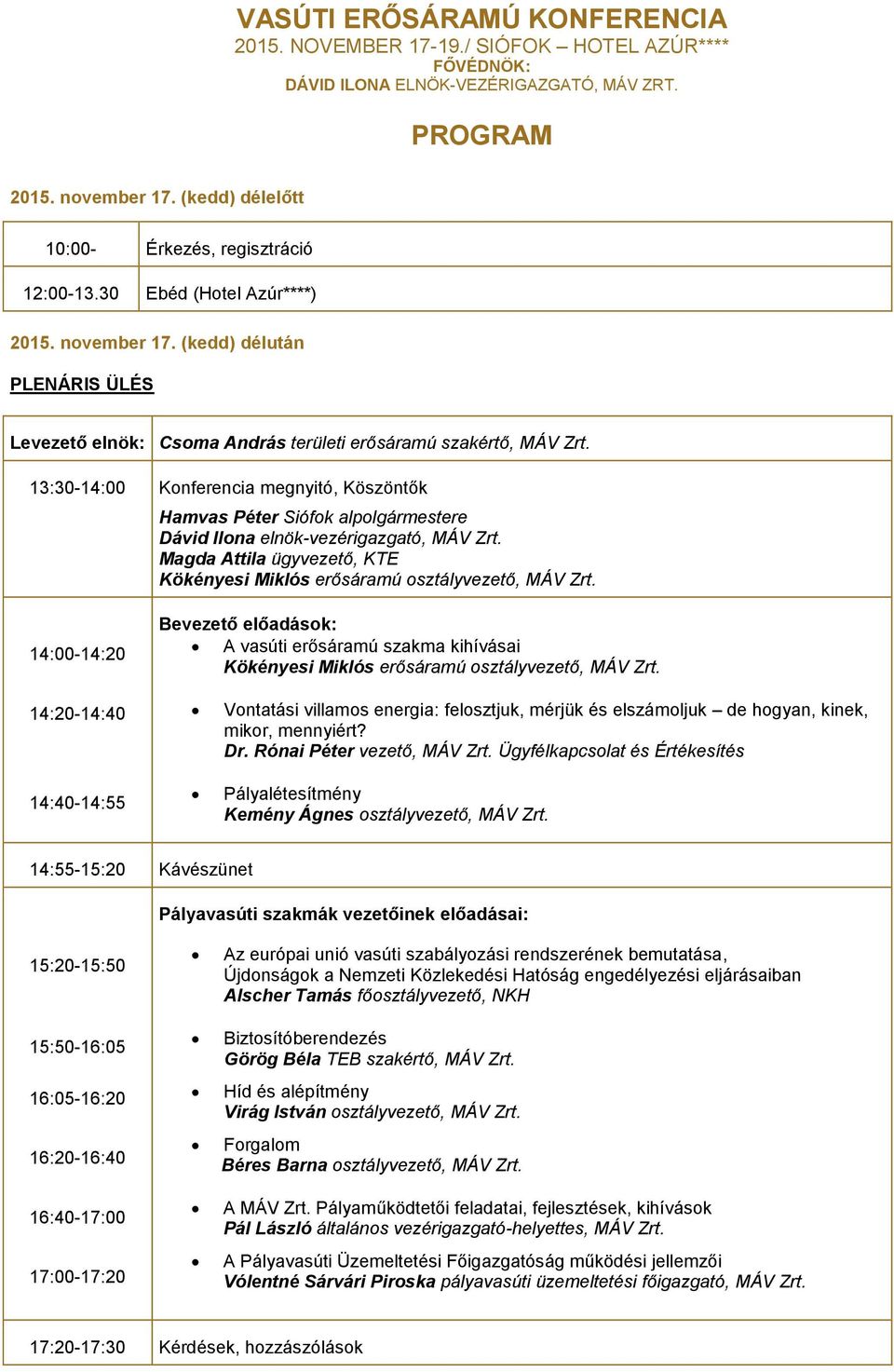 13:30-14:00 Konferencia megnyitó, Köszöntők Hamvas Péter Siófok alpolgármestere Dávid Ilona elnök-vezérigazgató, MÁV Zrt. Magda Attila ügyvezető, KTE Kökényesi Miklós erősáramú osztályvezető, MÁV Zrt.