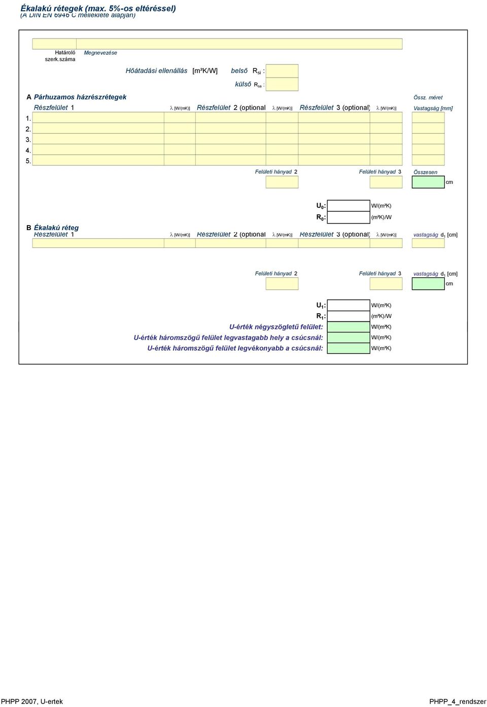 Felületi hányad 2 Felületi hányad 3 Összesen cm B Ékalakú réteg Részfelület 1 λ [W/(mK)] Részfelület 2 (optional λ [W/(mK)] Részfelület 3 (optional) λ [W/(mK)] vastagság d 1 [cm] U 0 : R 0 : W/(m²K)