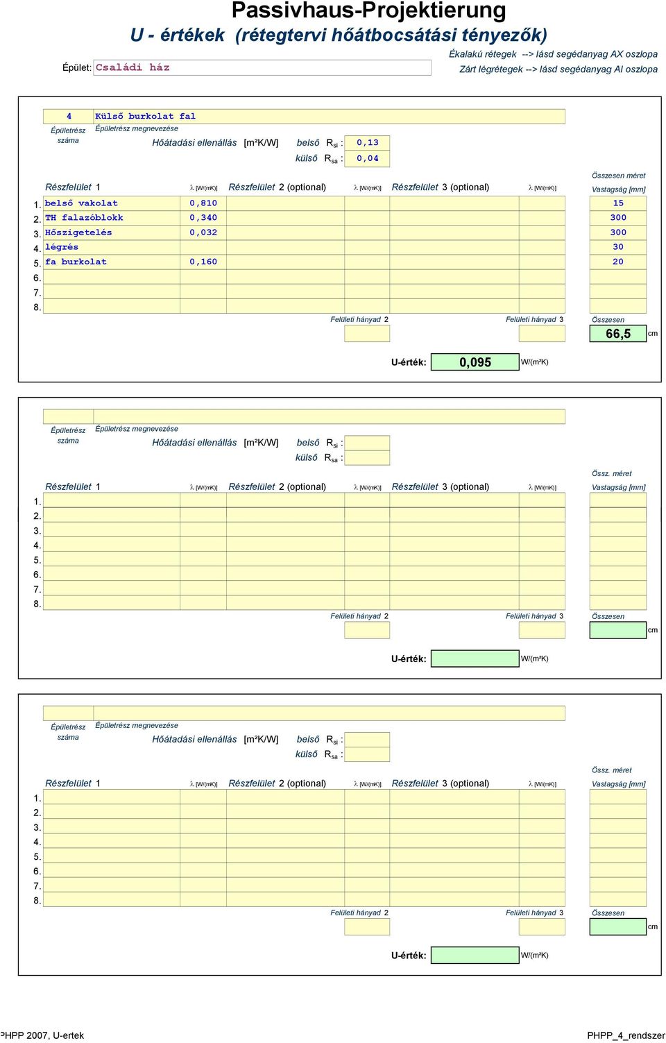 (optional) λ [W/(mK)] Vastagság [mm] 1. belsı vakolat 0,810 15 2. TH falazóblokk 0,340 300 3. Hıszigetelés 0,032 300 4. légrés 30 5. fa burkolat 0,160 20 6. 7. 8.