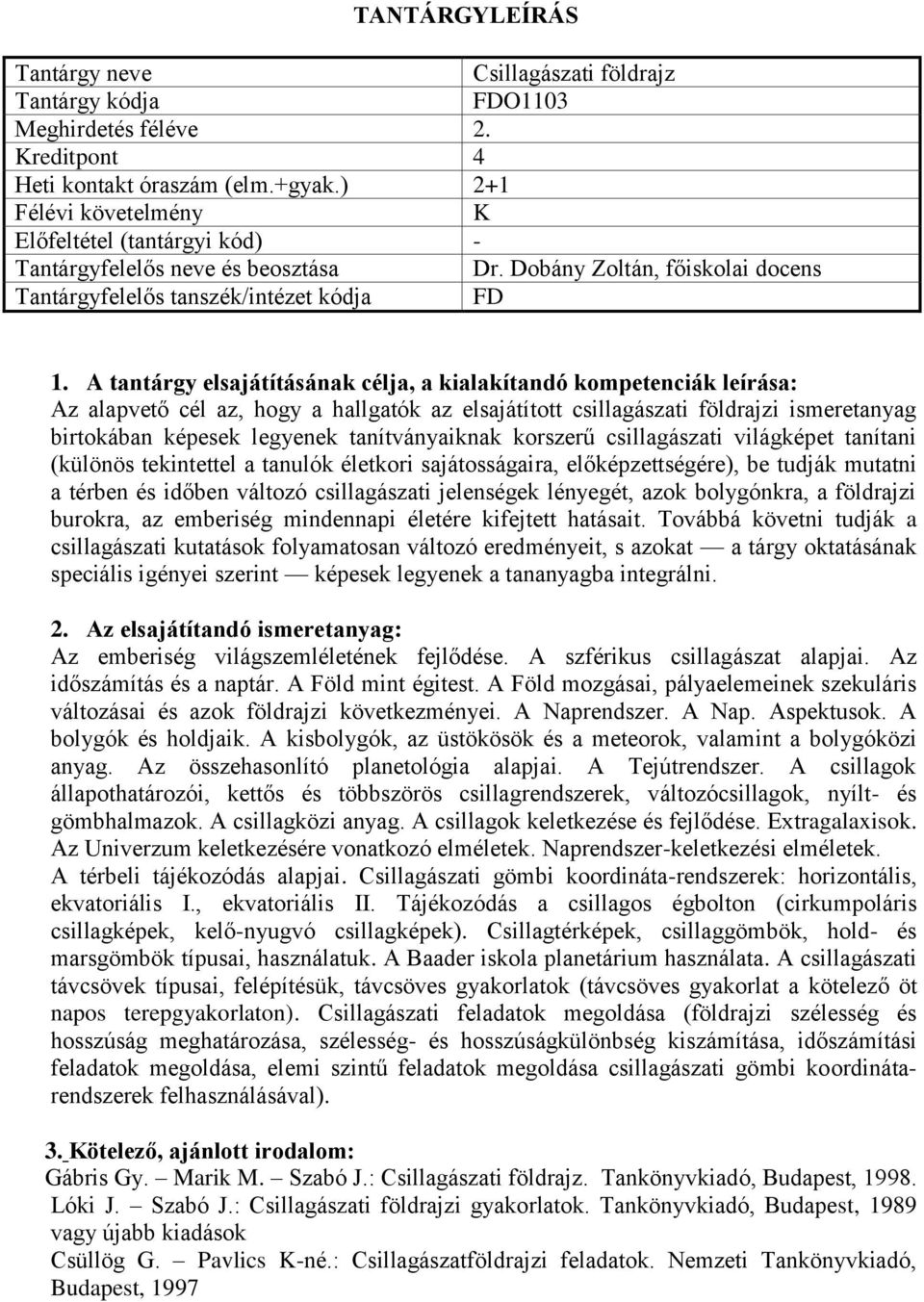 tanítani (különös tekintettel a tanulók életkori sajátosságaira, előképzettségére), be tudják mutatni a térben és időben változó csillagászati jelenségek lényegét, azok bolygónkra, a földrajzi