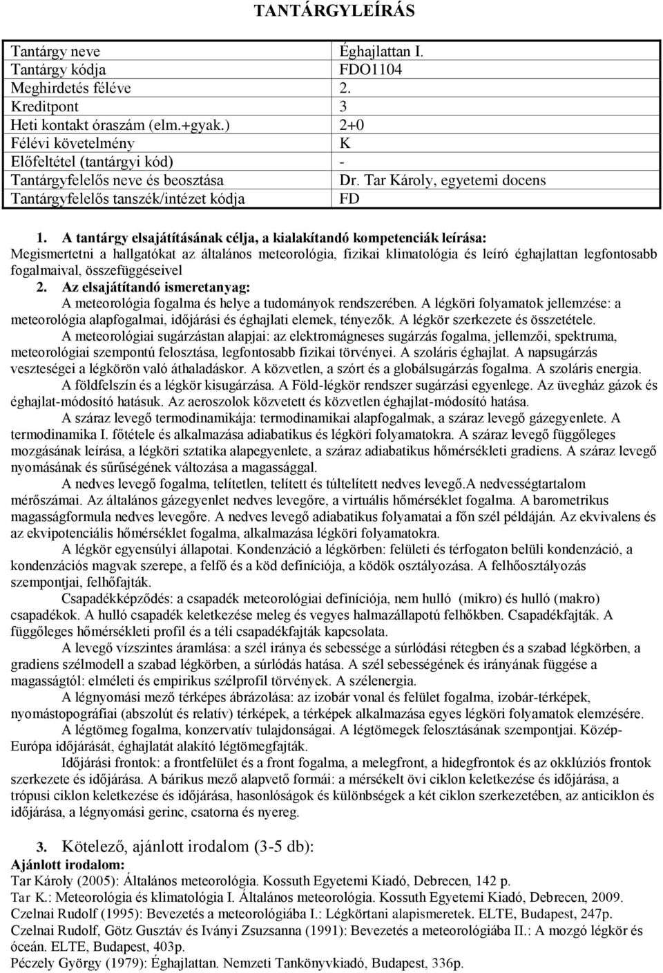 összefüggéseivel A meteorológia fogalma és helye a tudományok rendszerében. A légköri folyamatok jellemzése: a meteorológia alapfogalmai, időjárási és éghajlati elemek, tényezők.