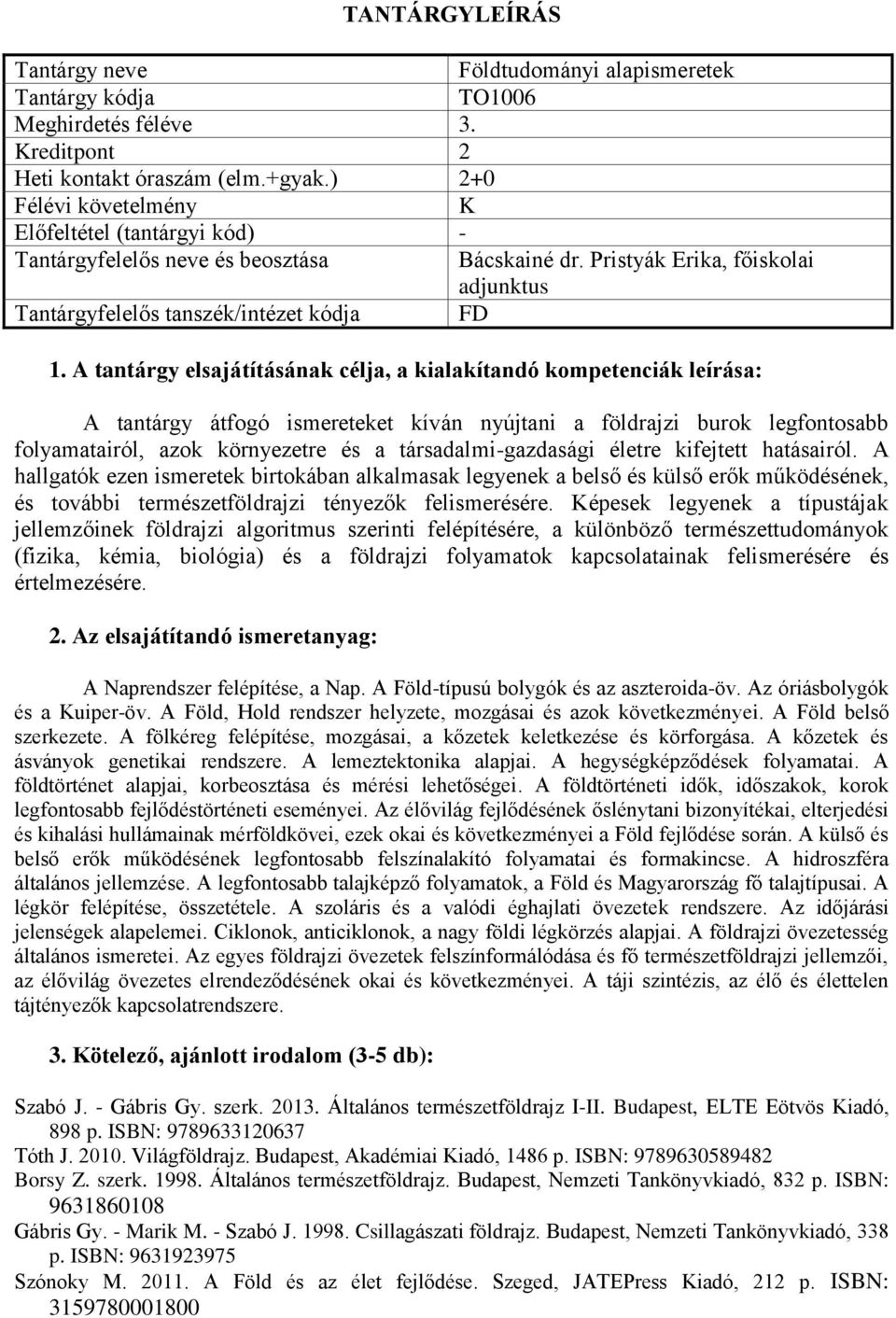 A hallgatók ezen ismeretek birtokában alkalmasak legyenek a belső és külső erők működésének, és további természetföldrajzi tényezők felismerésére.