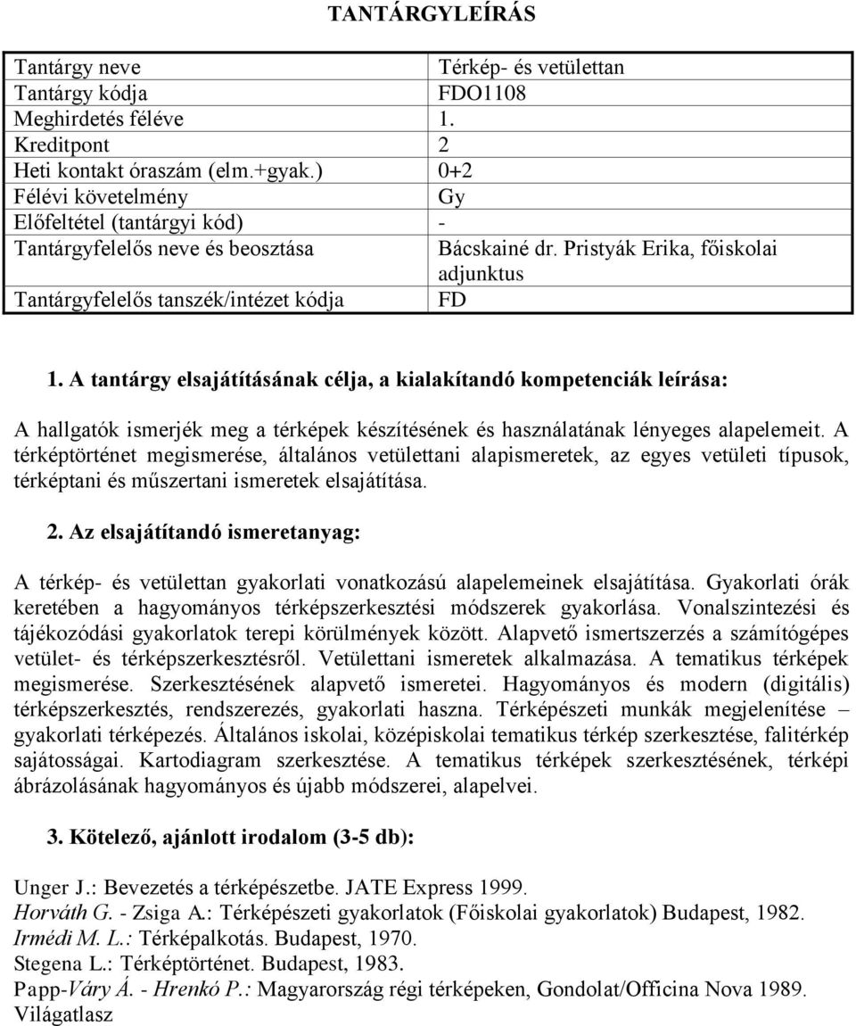 A térkép- és vetülettan gyakorlati vonatkozású alapelemeinek elsajátítása. akorlati órák keretében a hagyományos térképszerkesztési módszerek gyakorlása.