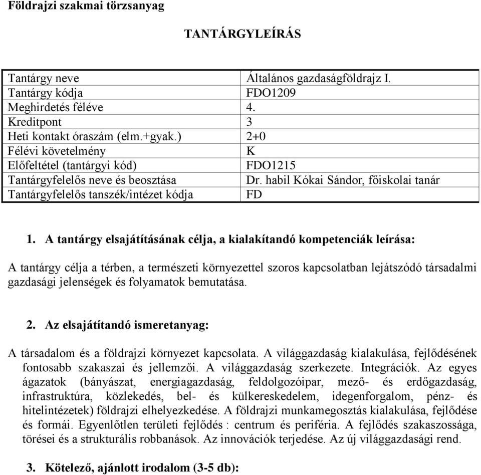 A társadalom és a földrajzi környezet kapcsolata. A világgazdaság kialakulása, fejlődésének fontosabb szakaszai és jellemzői. A világgazdaság szerkezete. Integrációk.