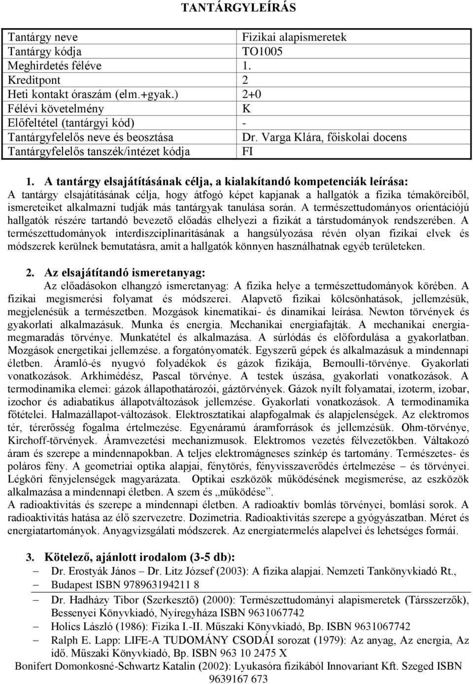 más tantárgyak tanulása során. A természettudományos orientációjú hallgatók részére tartandó bevezető előadás elhelyezi a fizikát a társtudományok rendszerében.