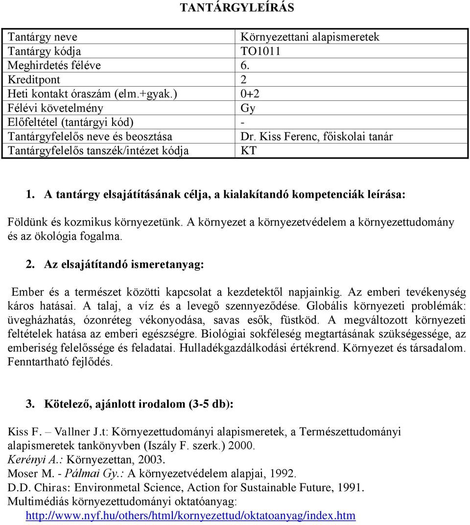 A talaj, a víz és a levegő szennyeződése. Globális környezeti problémák: üvegházhatás, ózonréteg vékonyodása, savas esők, füstköd. A megváltozott környezeti feltételek hatása az emberi egészségre.