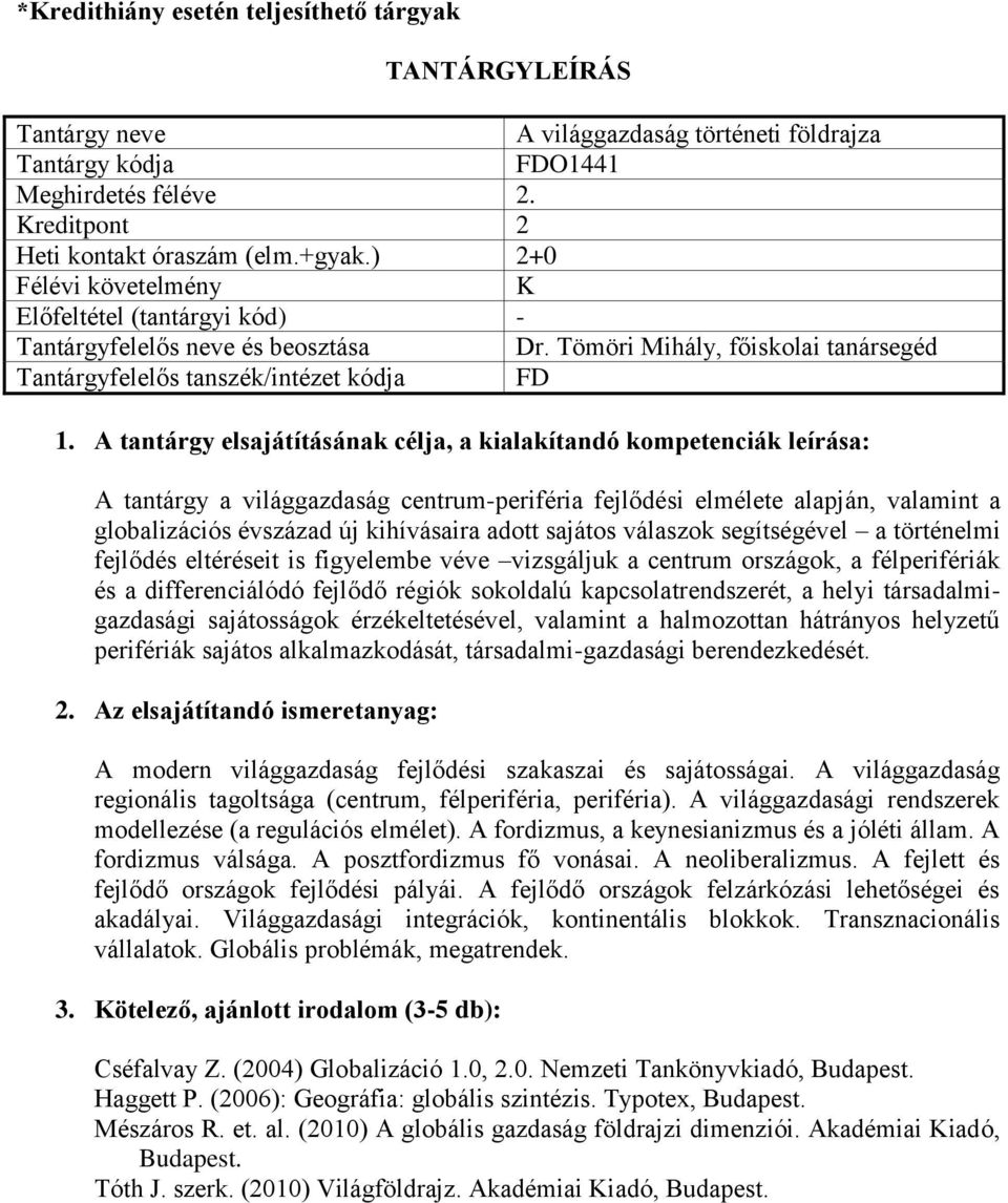 történelmi fejlődés eltéréseit is figyelembe véve vizsgáljuk a centrum országok, a félperifériák és a differenciálódó fejlődő régiók sokoldalú kapcsolatrendszerét, a helyi társadalmigazdasági