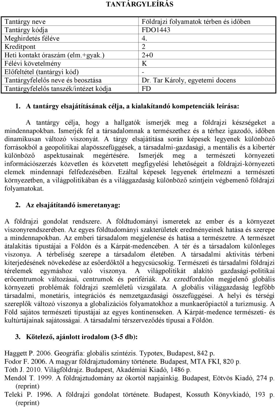 Ismerjék fel a társadalomnak a természethez és a térhez igazodó, időben dinamikusan változó viszonyát.