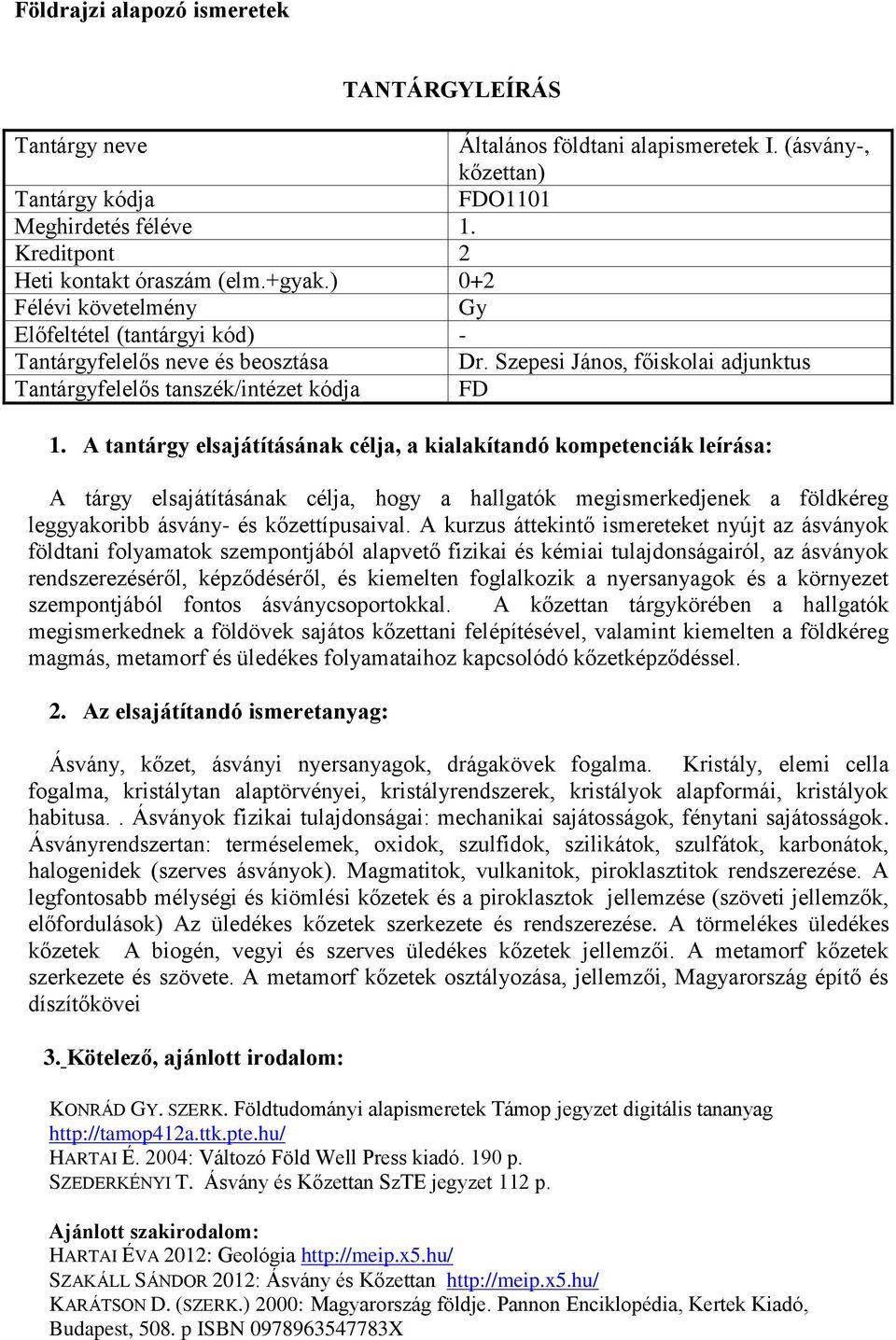 A kurzus áttekintő ismereteket nyújt az ásványok földtani folyamatok szempontjából alapvető fizikai és kémiai tulajdonságairól, az ásványok rendszerezéséről, képződéséről, és kiemelten foglalkozik a