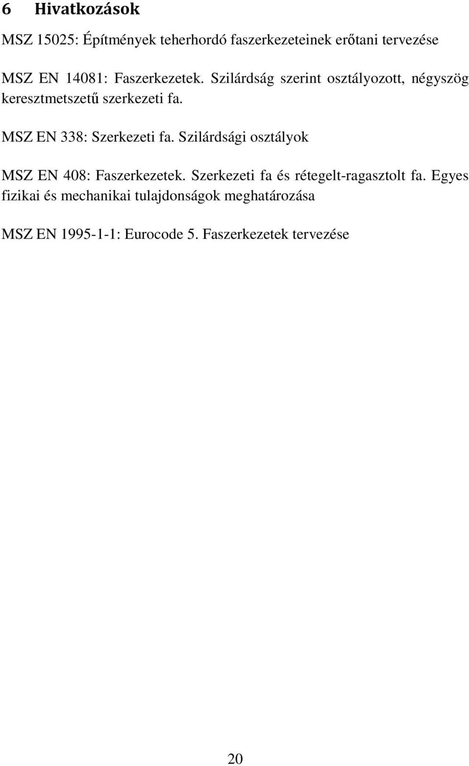 MSZ EN 338: Szerkezeti fa. Szilárdsági osztályok MSZ EN 408: Faszerkezetek.