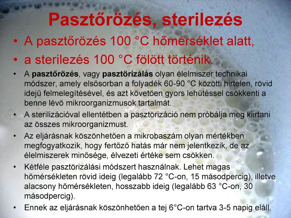 benne lévő mikroorganizmusok tartalmát. A sterilizációval ellentétben a pasztörizáció nem próbálja meg kiirtani az összes mikroorganizmust.