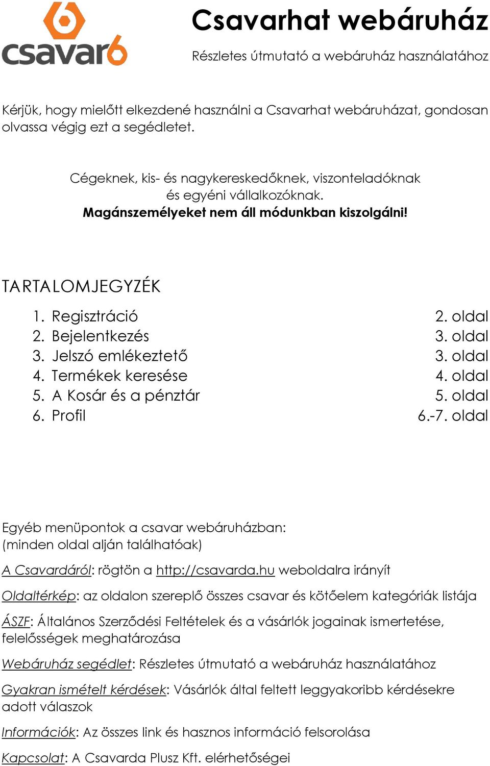 Jelszó emlékeztető 3. oldal 4. Termékek keresése 4. oldal 5. A Kosár és a pénztár 5. oldal 6. Profil 6.-7.