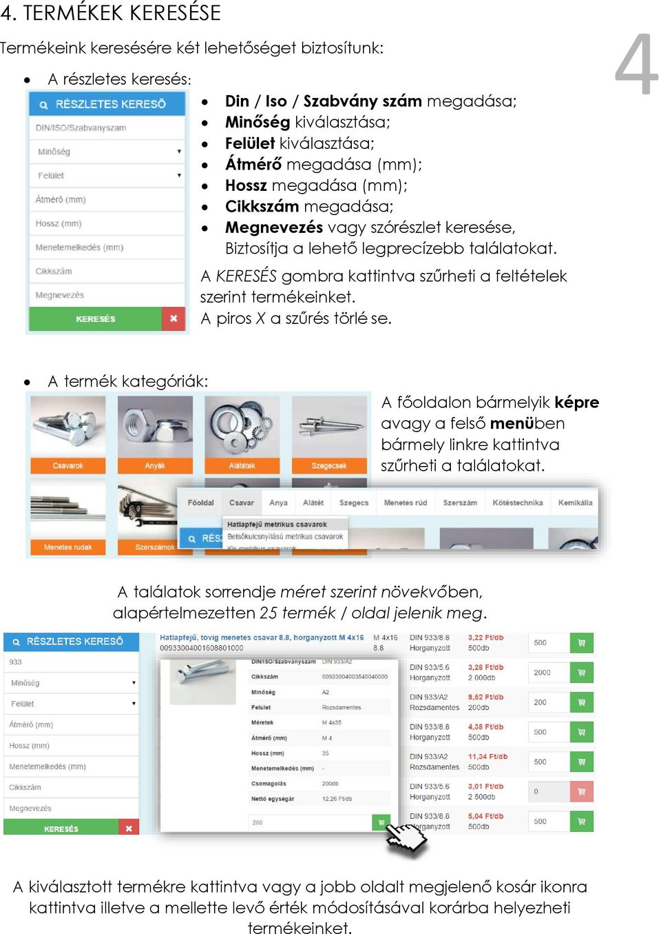 A piros X a szűrés törlé se. 4 A termék kategóriák: A főoldalon bármelyik képre avagy a felső menüben bármely linkre kattintva szűrheti a találatokat.