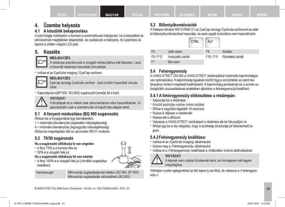 Az üzemkész állapotot a zölden világító LED jelzi. 5. Kezelés MEGJEGYZÉS A réslámpa szemlencséit a vizsgáló refrakciójához kell illeszteni. Lásd a használt réslámpa használati útmutatóját.